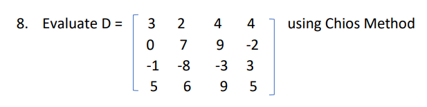 8. Evaluate D =
2 4 4
-2
3
9 5
3
07
-1
5
49
-8 -3
6
using Chios Method