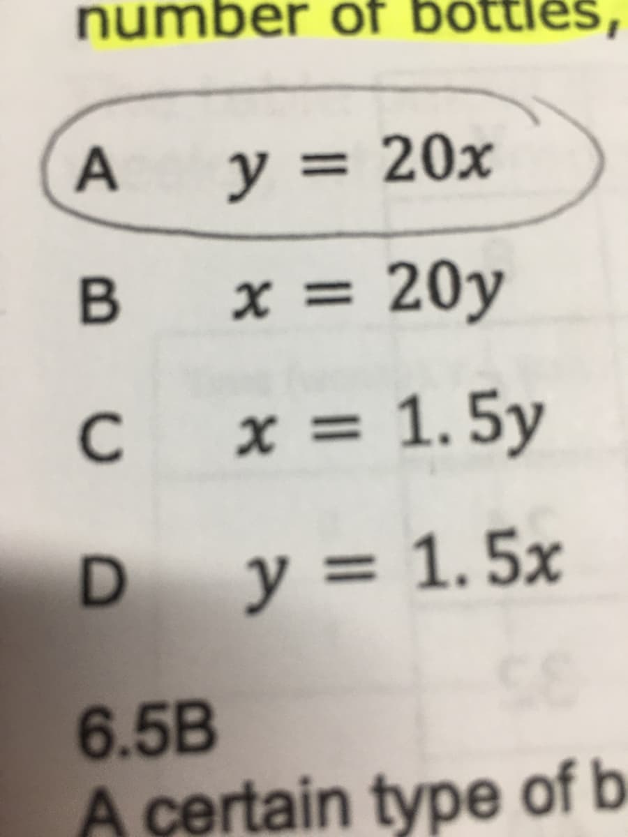 number of bottles,
y = 20x
B x = 20y
%3D
C
x = 1.5y
y = 1.5x
6.5B
A certain type of b
A,
