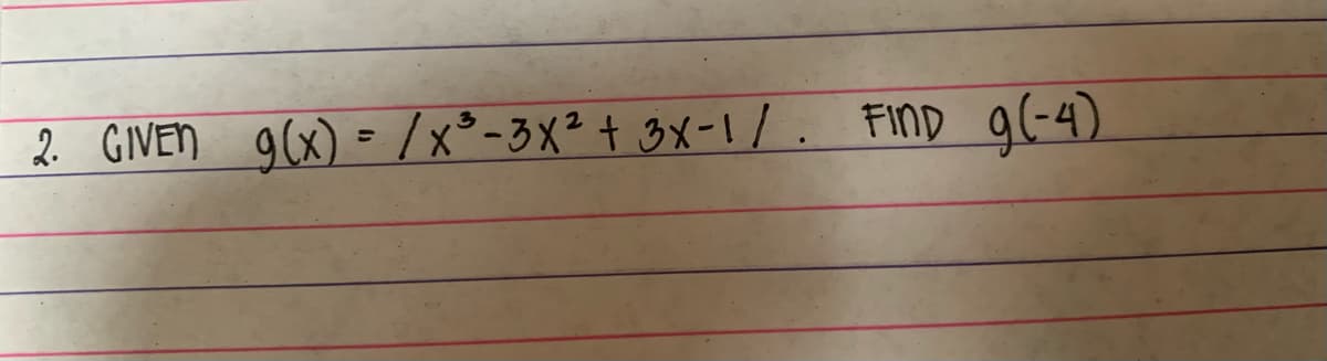 2. GIVEN g(x) = / x³-3x² + 3x-1/. FIND g(-4)