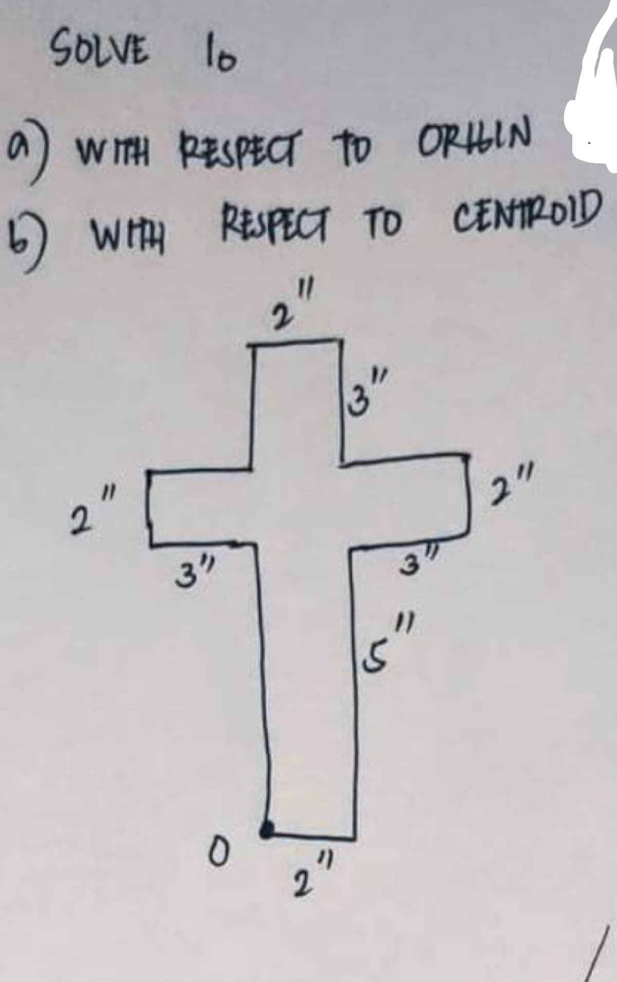 SOLVE lo
a) w TH PESPECg to
o ORHIN
6) w RESPECT TO CENTROID
13D
2.
2ク
3"
2.
