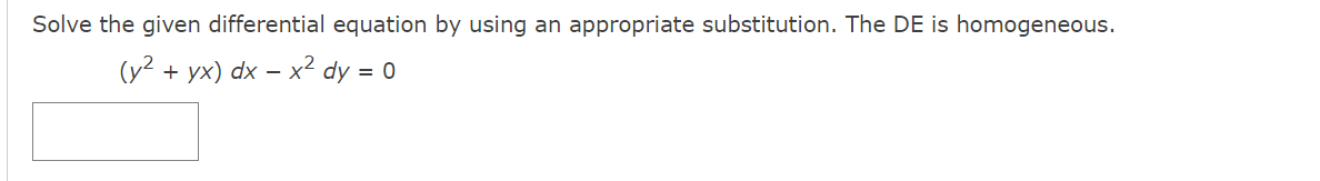 Solve the given differential equation by using an appropriate substitution. The DE is homogeneous.
(y + yx) dx – x² dy = 0
