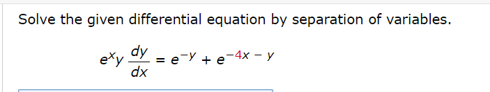 Solve the given differential equation by separation of variables.
аy — е-У +е-4x — у
exy
dx
