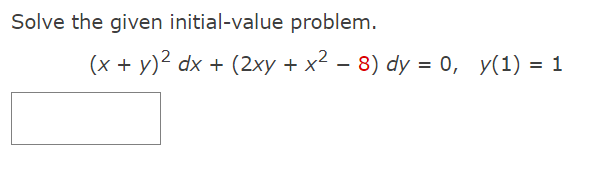 Solve the given initial-value problem.
(x + y)? dx + (2xy + x2 – 8) dy = 0, y(1) = 1
