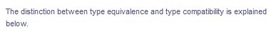 The distinction between type equivalence and type compatibility is explained
below.
