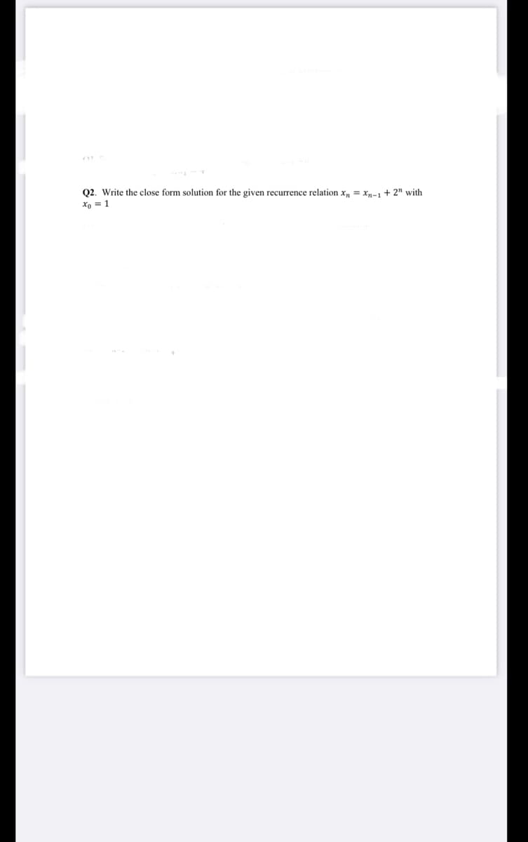 Q2. Write the close form solution for the given recurrence relation x, = xn-1+ 2" with
Xo = 1
