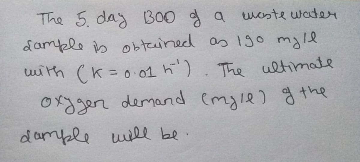 Oger demard emgle) g the
B00 g a waste water
dample is obteined as 19o myle
uith CK=
0:01 h). The ultimate
dample wil be.
