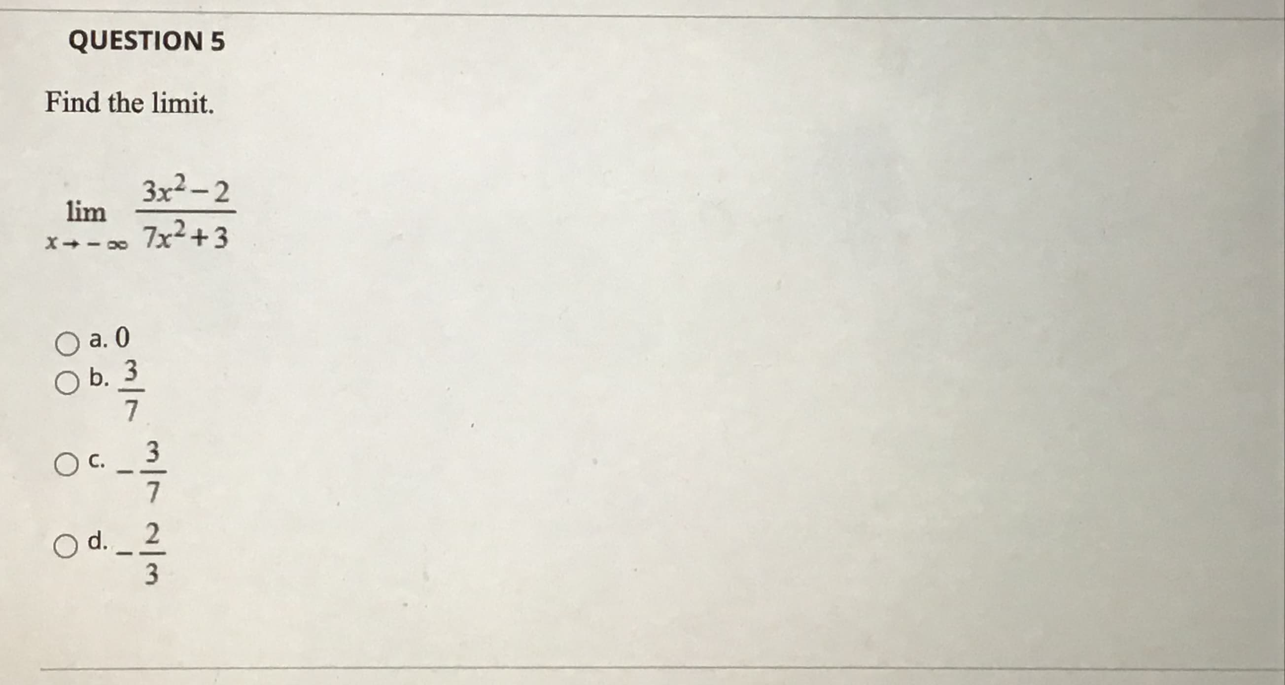 3x2-2
lim
7x²+3
X+ - 00
O a. 0
O b. 3
7
3
C.
7
O d. -.
2/3
