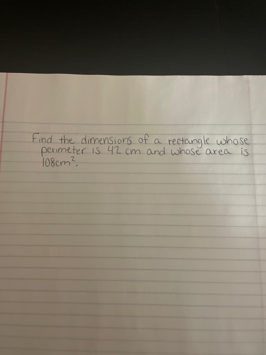 Find the dimensions of
rectangle whose
perimeter is 42 cm and whose area is
108cm²,