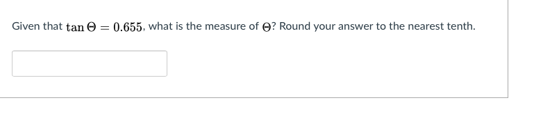 Given that tan 0 = 0.655, what is the measure of O? Round your answer to the nearest tenth.
