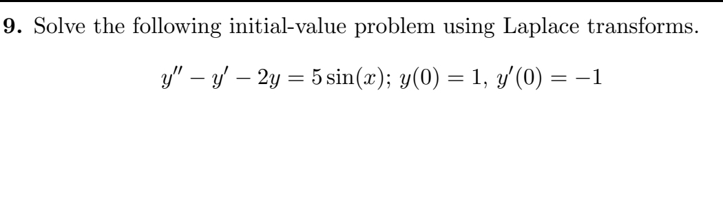 9. Solve the following initial-value problem using Laplace transforms.
y" – y – 2y = 5 sin(x); y(0) = 1, y'(0)
-1
-
=
