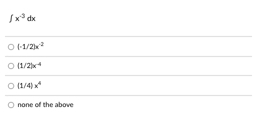 Sx³ dx
O (-1/2)x2
O (1/2)x-4
O (1/4) x*
none of the above
