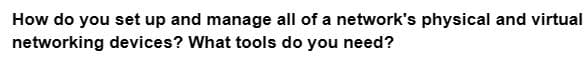 How do you set up and manage all of a network's physical and virtual
networking devices? What tools do you need?