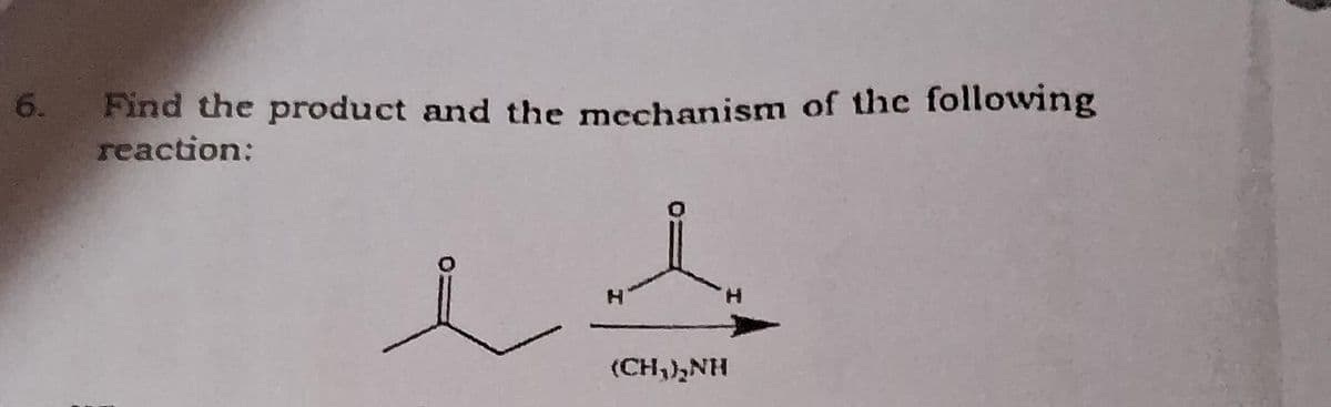 6.
Find the product and the mechanism of the following
reaction:
e
(CH,)NH