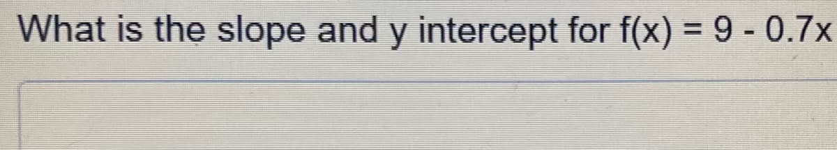 What is the slope and y intercept for f(x) = 9 - 0.7x