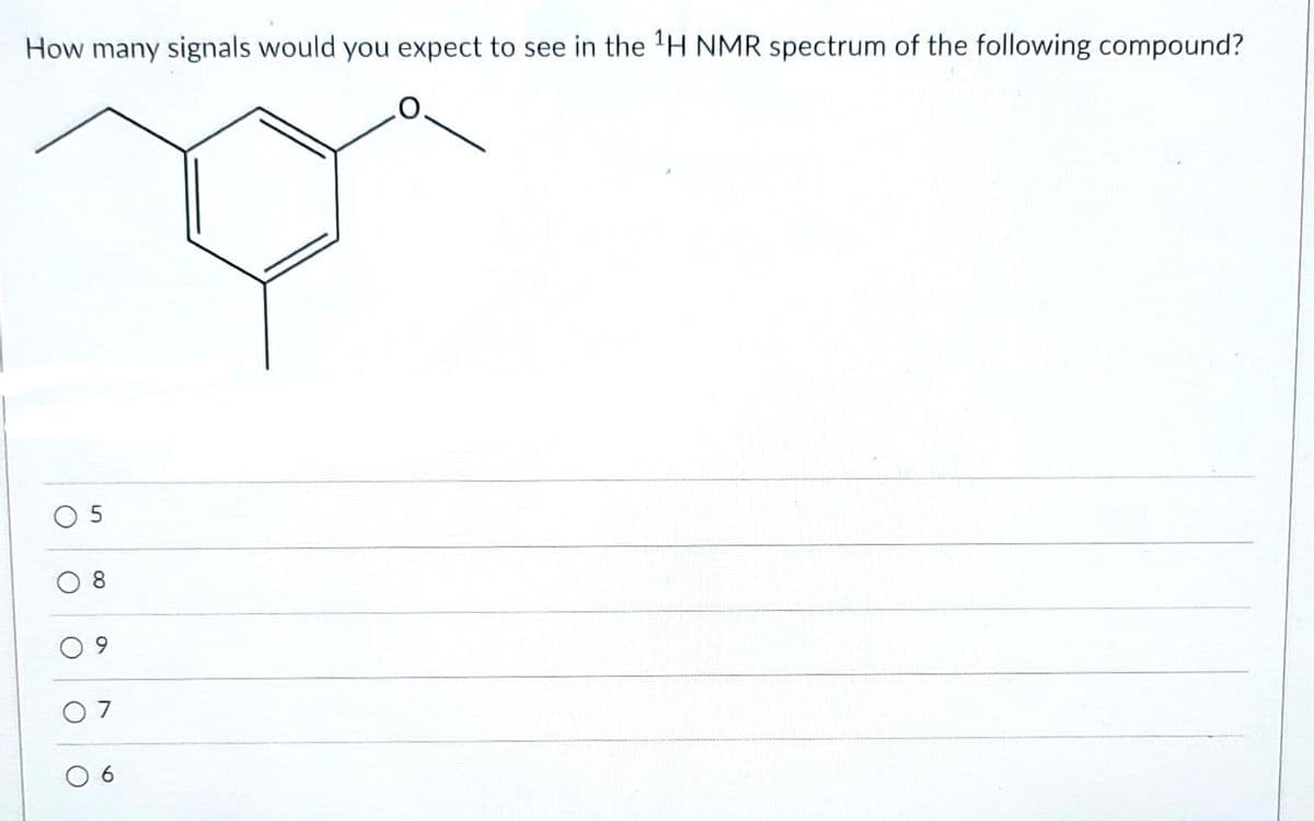 How many signals would you expect to see in the 'H NMR spectrum of the following compound?
O 7
00
6
