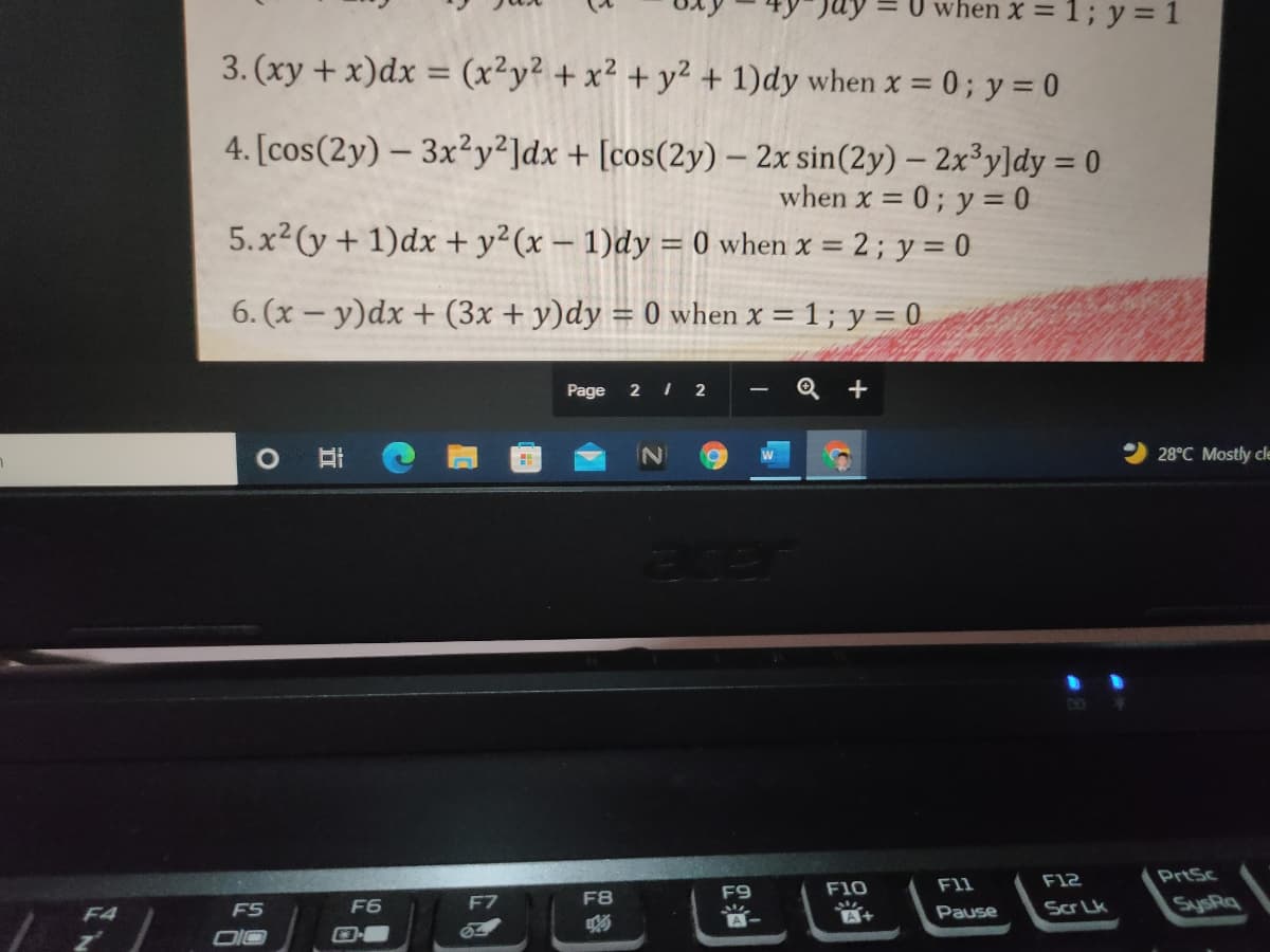 when x = 1 ;y= 1
3. (xy + x)dx = (x²y? + x² + y² + 1)dy when x = 0; y = 0
%3D
4. [cos(2y) – 3x²y²]dx + [cos(2y) – 2x sin(2y) – 2x³y]dy = 0
when x = 0; y = 0
5.x2(y + 1)dx + y²(x – 1)dy = 0 when x = 2; y = 0
-
%3D
%3D
6. (x – y)dx + (3x + y)dy = 0 when x = 1; y = 0
Page
2 I 2
+
28°C Mostly cle
F12
PrtSc
F9
F10
F11
F8
F5
F6
Pause
Scr Lk
SysRq
F4
A+
