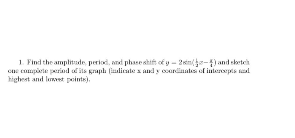 Find the amplitude, period, and phase shift of y = 2 sin(r-)
