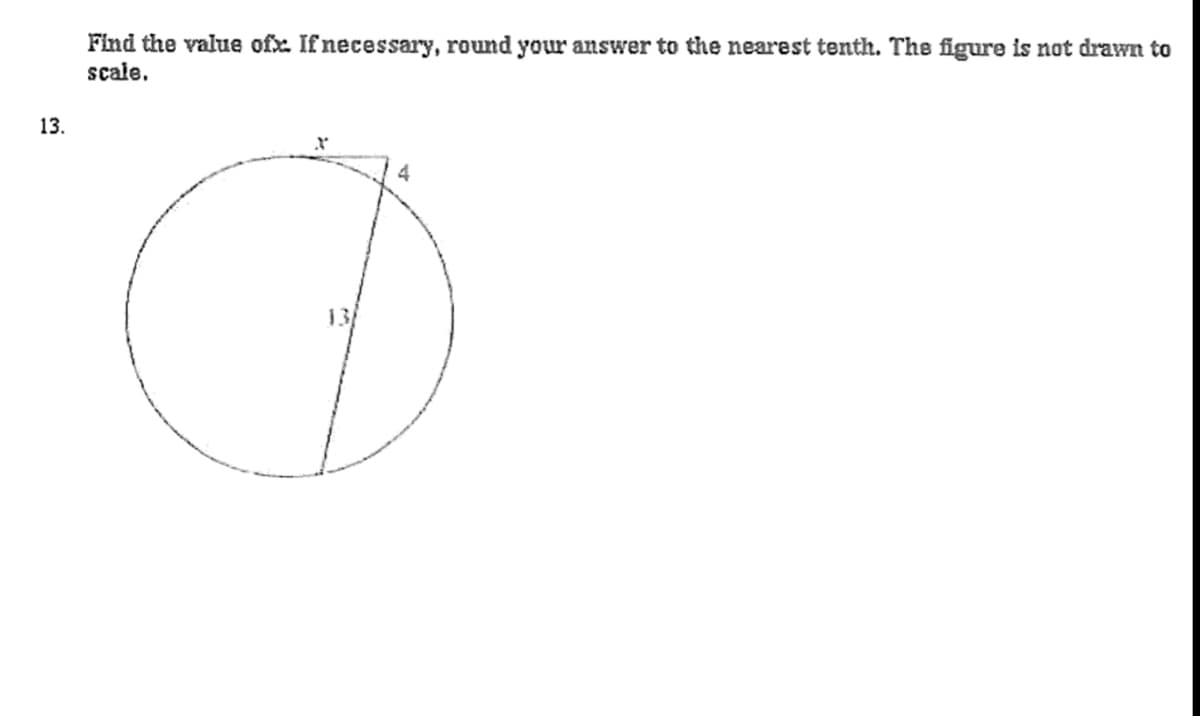Find the value ofx. If necessary, round your answer to the nearest tenth. The figure is not drawn to
scale.
13.
4
13
