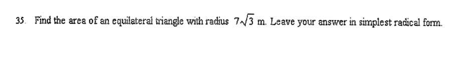 35. Find the area of an equilateral triangle with radius 7/3 m. Leave your answer in simplest radical form.
