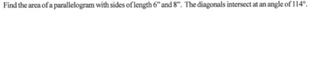 Find the area of a parallelogram with sides of length 6" and 8". The diagonals intersect at an angle of 114º.
