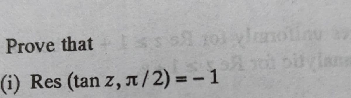 Prove that ss ol 1o1 ylanoliny
(i) Res (tan z, a/2) = – 1
