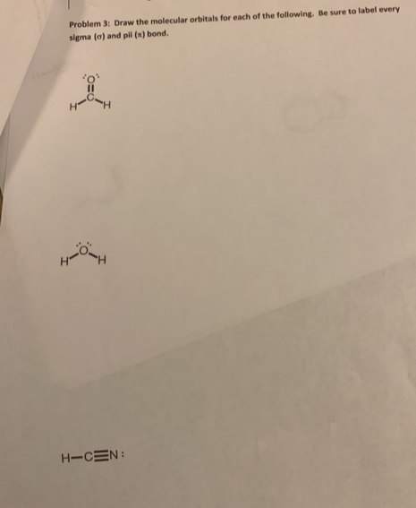 Problem 3: Draw the molecular orbitals for each of the following, Be sure to label every
sigma (a) and pl (x) bond.
H-CEN:
