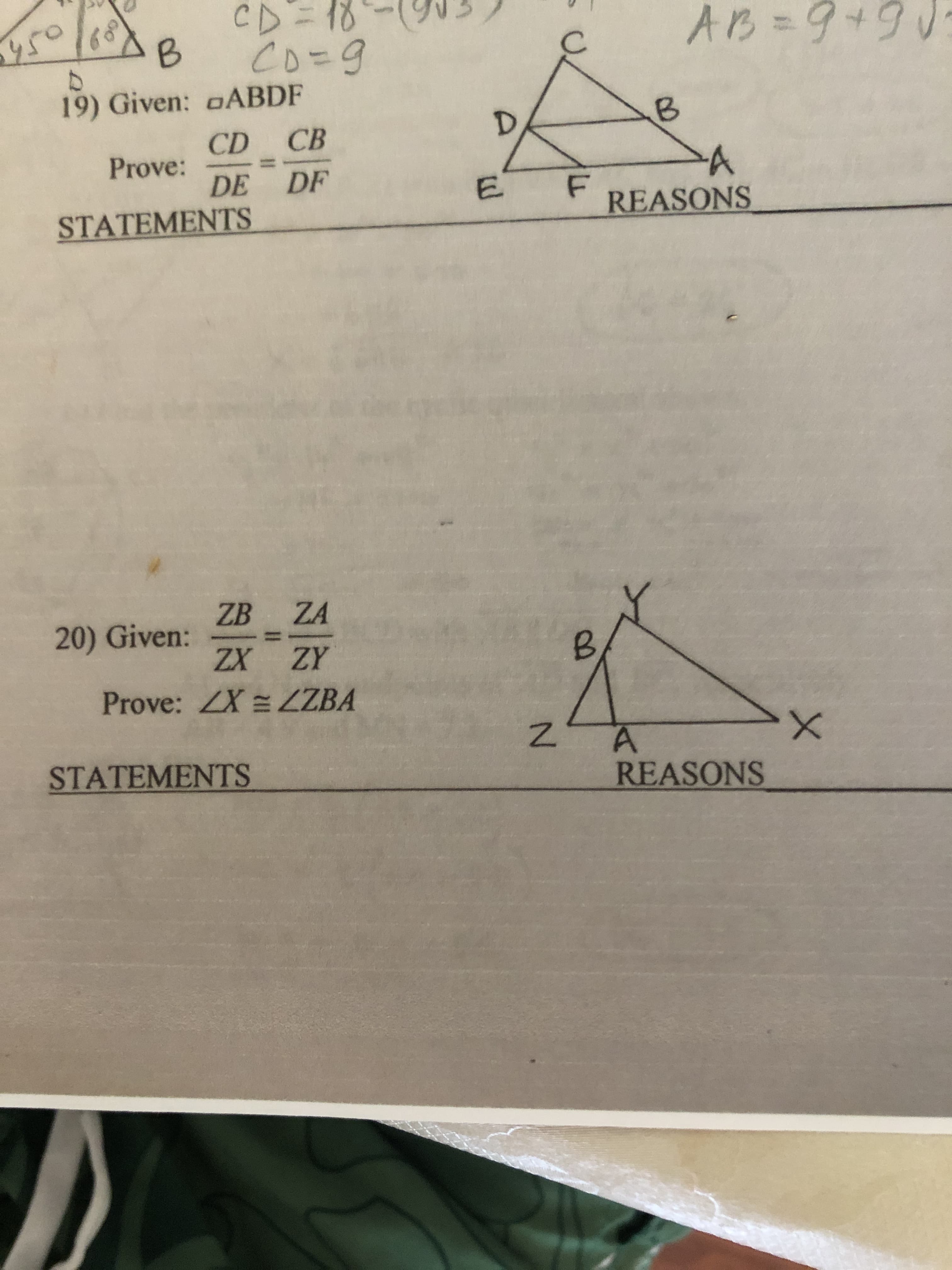 CD= 18
co=9
AB=D9+9U
y50
19) Given: oABDF
в
CD CB
Prove:
DE DF
STATEMENTS
A
REASONS
E.
ZB ZA
20) Given:
ZX ZY
Prove: ZX = ZZBA
A.
REASONS
STATEMENTS
