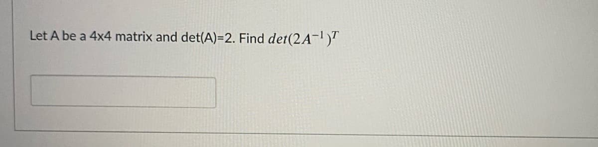 Let A be a 4x4 matrix and det(A)=2. Find det(2A-)"
