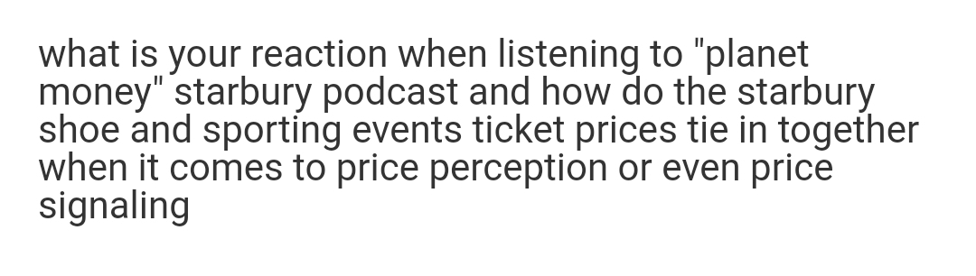 what is your reaction when listening to "planet
money" starbury podcast and how do the starbury
shoe and sporting events ticket prices tie in together
when it comes to price perception or even price
signaling
