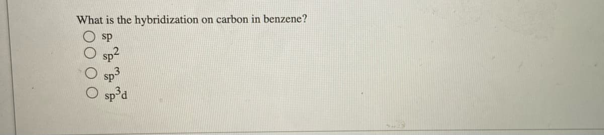 What is the hybridization on carbon in benzene?
sp
00 0 0
sp
sp³d