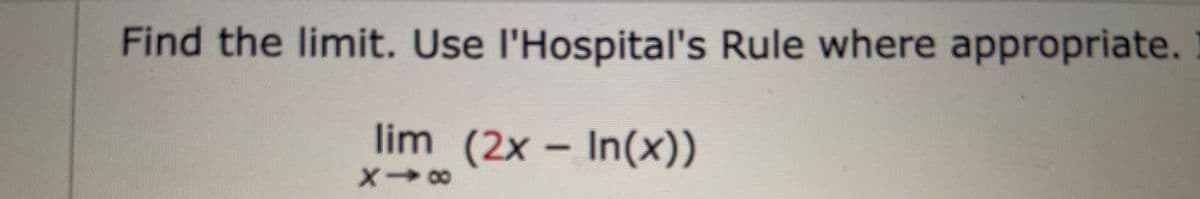 Find the limit. Use l'Hospital's Rule where appropriate.
lim (2x - In(x))
X 00
X-
