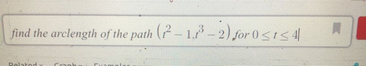 find the arclength of the path (- 1. - 2) for 0<1<4
Relatod n
Craph
