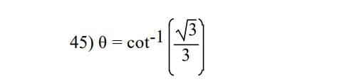 V3
45) 0 = cot-1
3
