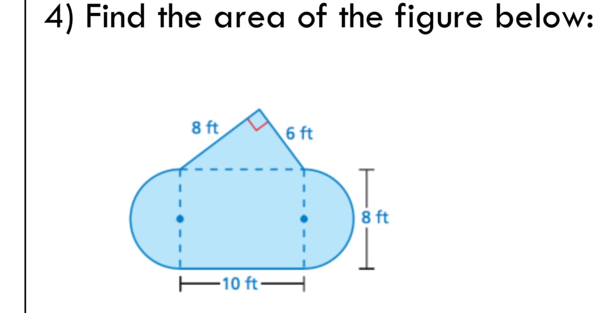 4) Find the area of the figure below:
8 ft
6 ft
8 ft
E10 ft–H
