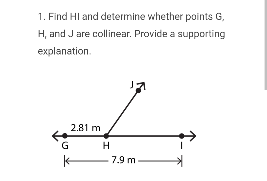 1. Find Hl and determine whether points G,
H, and J are collinear. Provide a supporting
explanation.
G
k
2.81 m
H
17
7.9 m