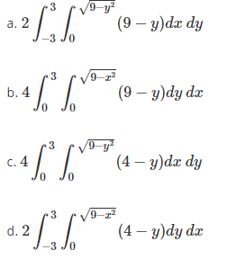 9-y
а. 2
(9 — у)dx dy
3
b. 4
(9 — у)dy dz
9-y?
(4 — у)da dy
3
с. 4
3
d. 2
(4 — у) dy dz
-3 Jo
