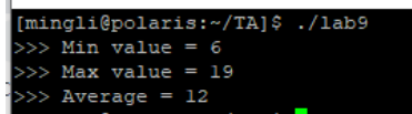 [mingli@polaris:~/TA]$ ./lab9
>>> Min value = 6
>>> Max value = 19
>>> Average = 12
