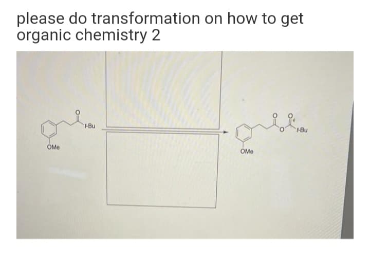 please do transformation on how to get
organic chemistry 2
1-Bu
-Bu
OMe
OMe
