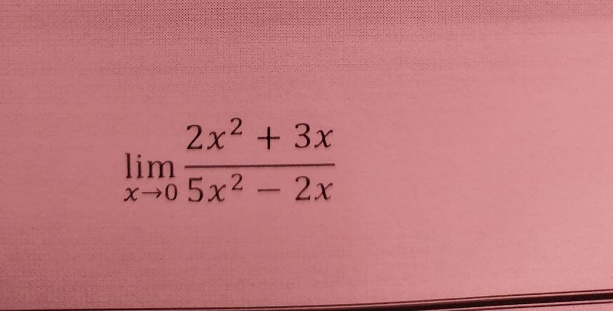 2x2 + 3x
lim
x0 5x2-2x
