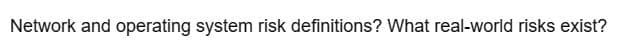Network and operating system risk definitions? What real-world risks exist?