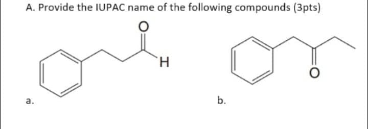 A. Provide the IUPAC name of the following compounds (3pts)
H
O
a.
b.