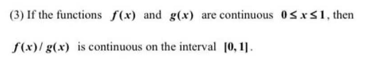 (3) If the functions f(x) and g(x) are continuous 0sxs1, then
f(x)/ g(x) is continuous on the interval [0, 1].
