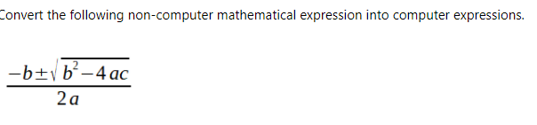 Convert the following non-computer mathematical expression into computer expressions.
-b±y b-4ac
2a
