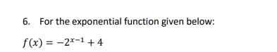 6. For the exponential function given below:
f(x)=2x-1 +4