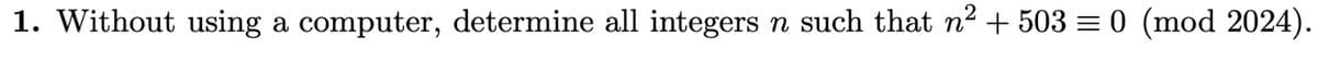 1. Without using a computer, determine all integers n such that n² + 503 = 0 (mod 2024).