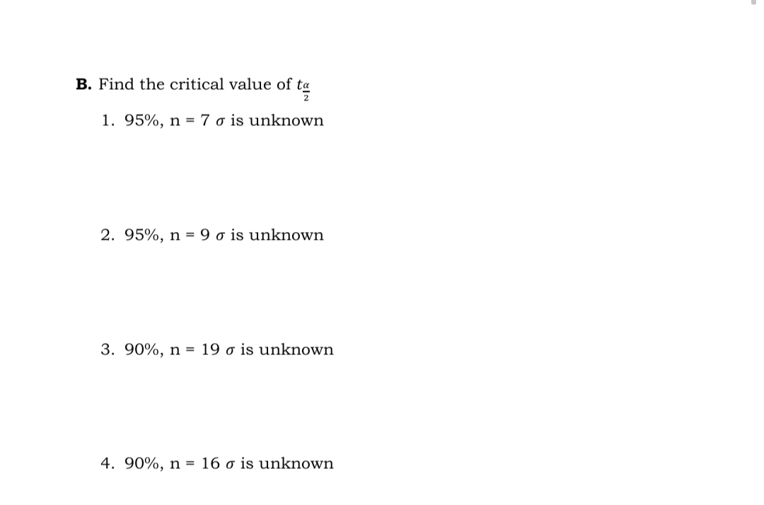 B. Find the critical value of tą
1. 95%, n= 7 σ is unknown
2. 95%, n= 9 σ is unknown
3. 90%, n = 19 o is unknown
4. 90%, n = 16 σ is unknown