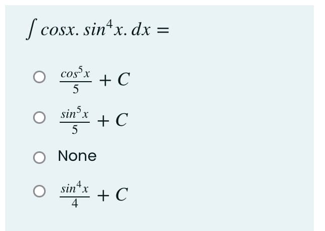 | cosx. sin*x. dx =
со
cos x
+ C
sinx
+ C
O None
sin*x
+ C
4
