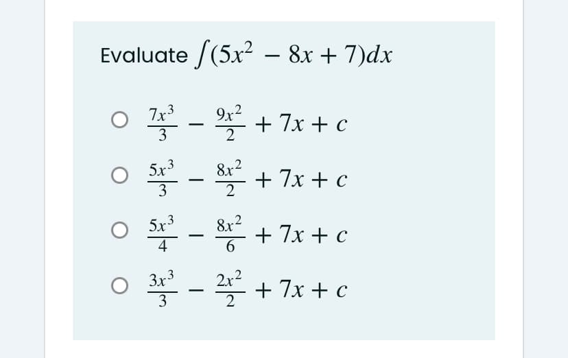 Evaluate /(5x² – 8x + 7)dx
-
0 꼭- +7x + c
3
2
5x3
3
8x2
2
+ 7x + c
Sx3
4
부-뽕+ 7x+c
8x2
6
3x3
2r2
쓰+7x + c
2
3
