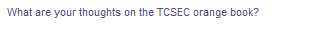 What are your thoughts on the TCSEC orange book?
