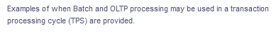 Examples of when Batch and OLTP processing may be used in a transaction
processing cycle (TPS) are provided.
